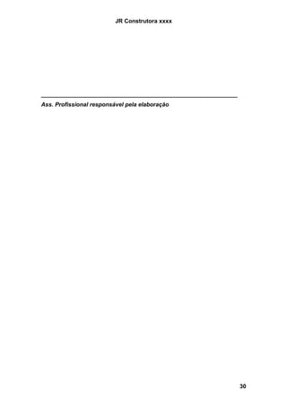 JR Construtora xxxx




_____________________________________________________________
Ass. Profissional responsável pela elaboração




                                                                30
 