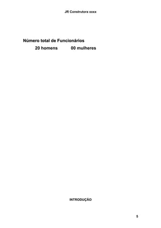 JR Construtora xxxx




Número total de Funcionários
     20 homens       00 mulheres




                     INTRODUÇÃO




                                        5
 