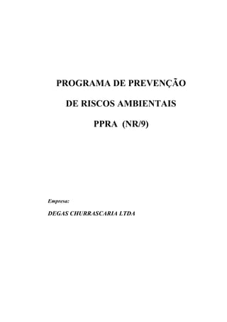 PROGRAMA DE PREVENÇÃO
DE RISCOS AMBIENTAIS
PPRA (NR/9)
Empresa:
DEGAS CHURRASCARIA LTDA
 