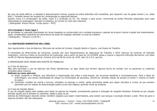No caso de solda elétrica, a radiação é especialmente intensa, quando se utiliza eletrodos não revestidos, que requerem uso de gases inertes ( ex. solda
MIG ). Também devem ser levados em consideração os seguintes fatores:
Quanto maior é a amperagem da solda, maior é a produção do UV. Em relação a esse ponto, recomenda-se lentes filtrantes adequadas para cada
intensidade de amperagem utilizada no trabalho, em óculos ou vidro das máscaras.
 ( Bibliografia- Riscos Físicos- Funda centro – MTE)


10.5 Umidade ( Texto legal )
As atividades ou operação executadas em locais alagados ou encharcados com umidade excessiva, capazes de produzir danos à saúde dos trabalhadores,
serão consideradas insalubres em decorrência de laudo de inspeção realizado no local de trabalho.
( Bibliografia – Portaria 3.214/78 )


11) INSTRUÇÃO NORMATIVA 001/2009,

Que regulamenta o Uso de Adornos, Manuseio de Lentes de Contato, Calçado Aberto e Cigarro, nos Postos de Trabalho.

A Irmandade de Misericórdia de Campinas, através dos seus Departamentos de Segurança do Trabalho e SCIH (Serviço de Controle de Infecção
Hospitalar), informa a todos os funcionários da Instituição, que a partir da data de 14/12/2009, passa a vigorar a seguinte Instrução Normativa, com base
na NR 32 (Norma Regulamentadora), Portaria 3214 de 08 de Junho de 1978, item 32.2.4.5, que diz:

O EMPREGADOR DEVE VEDAR NOS POSTOS DE TRABALHO:

a) O Uso de Adornos.
Não será permitido o uso de adornos nas Áreas Assistenciais, ou seja, áreas que tenham alguma forma de contato com os pacientes ou materiais
utilizados pelos mesmos.
Definem-se como adornos:
     a) Anéis, pulseiras e relógios, que dificultam a higienização das mãos e ante-braços, por acumular bactérias e microorganismos. Para o Setor de
        Enfermagem, que possui necessidade de relógio na monitoração de pacientes, deverá ser utilizado relógio de parede ou portar o mesmo no bolso
        do jaleco.
     b) Correntes, cordões de crachá e brincos, utilizados no pescoço e orelha, serão permitidos desde que sejam discretos e curtos, já que existem
        pacientes que em estado de desorientação podem puxar tais objetos, gerando riscos de acidente.

b) O Uso de Calçado Aberto.
O uso de calçado aberto será vedado para todos os setores do hospital, prevalecendo apenas à utilização de calçados fechados. Entende-se por calçado
fechado aquele que é fechado no calcanhar, dedos e peito do pé.
Setores de Enfermagem deverão utilizar também calçados que sejam impermeáveis, pois evitam que sangue e secreção atinjam a pele. Tênis de pano e
espuma também não são adequados.
                                         Avenida xxxxxxx, – Centro – Fone: (19) XXXX-XXXX - Cidade/SP                                             10
                                                CEP: xxxxxxx-142 – email:sxxxxxx@yahoo.com.br
 