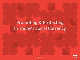 Promoting & Protecting 
In Today’s Social Currency




           24/2/11
 