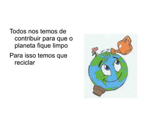 Todos nos temos de contribuir para que o planeta fique limpo 