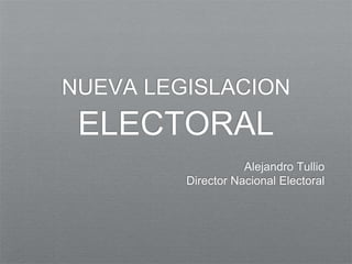 NUEVA LEGISLACIONELECTORAL Alejandro Tullio Director Nacional Electoral 