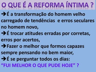 É a transformação do homem velho
carregado de tendências e erros seculares
no homem novo,
É trocar atitudes erradas por corretas,
erros por acertos,
Fazer o melhor que formos capazes
sempre pensando no bem maior,
É se perguntar todos os dias:
“FUI MELHOR O QUE PUDE HOJE” ?
 