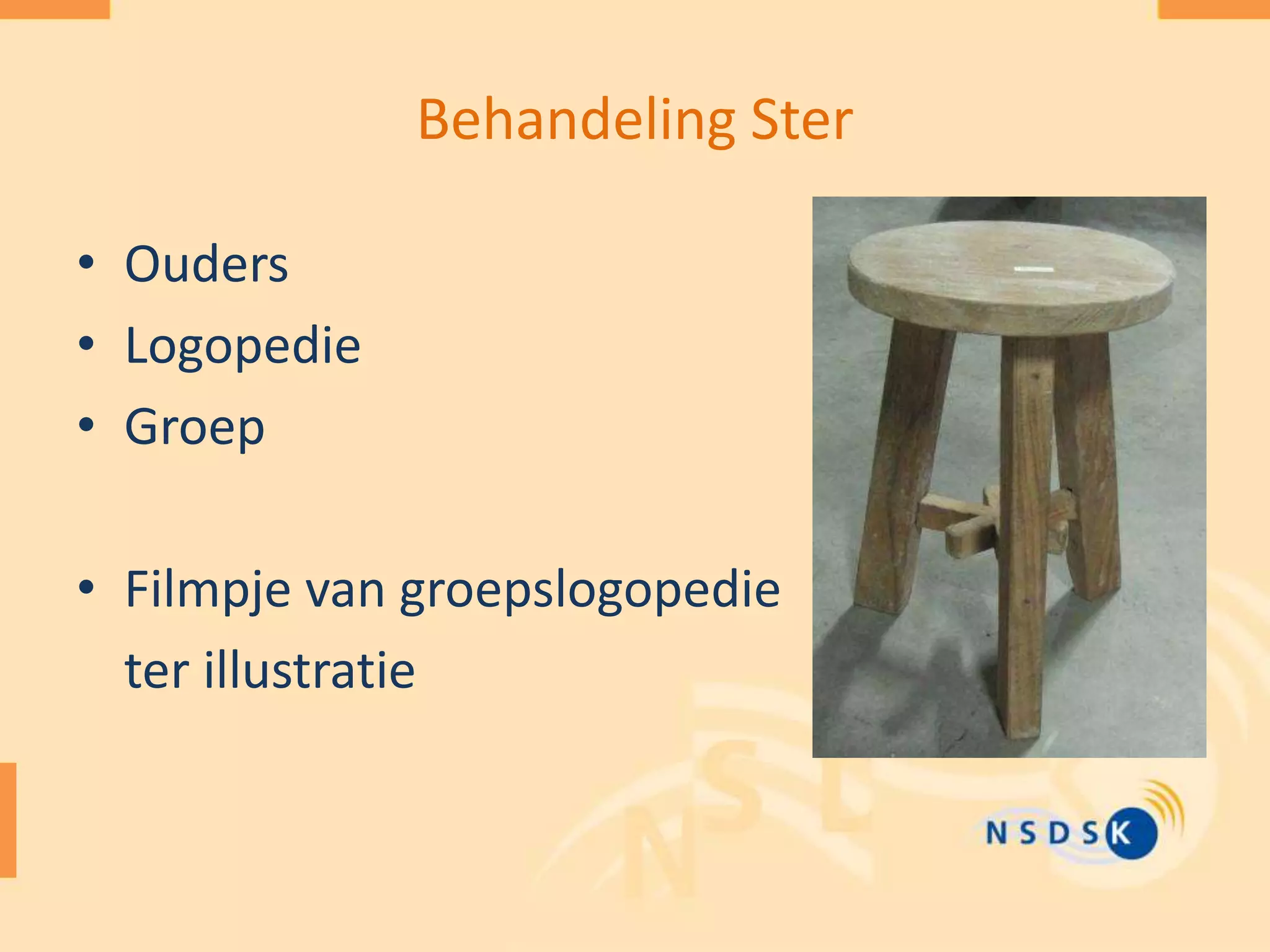 Behandeling Ster
• Ouders
• Logopedie
• Groep
• Filmpje van groepslogopedie
ter illustratie
 