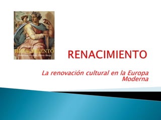 La renovación cultural en la Europa
Moderna
 