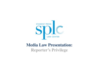 Media Law Presentation: 
Reporter’s Privilege 
 