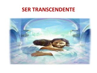 SER TRANSCENDENTE
 