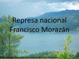 Represa nacional
Francisco Morazán

 