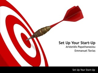 Set Up Your Start-Up
   Aristeidis Papathanasiou
           Emmanuel Tavlas




        Set Up Your Start-Up
 