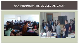 CAN PHOTOGRAPHS BE USED AS DATA?
 