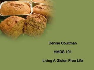 Denise Coultman

      HMDS 101

Living A Gluten Free Life
 