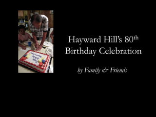 Hayward Hill’s 80th Birthday Celebration by Family & Friends 