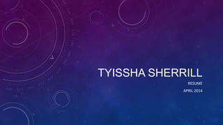 TYISSHA SHERRILL
RESUME
APRIL 2014
 