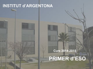 INSTITUT d’ARGENTONA 
Curs 2014-2015 
PRIMER d’ESO 
 