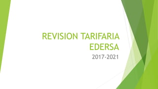 REVISION TARIFARIA
EDERSA
2017-2021
 