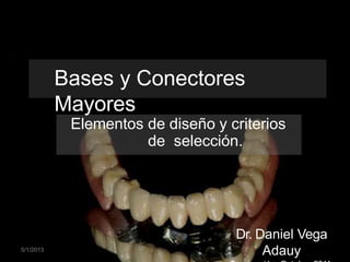 Bases y Conectores
Mayores
Elementos de diseño y criterios
de selección.
5/1/2013
Dr. Daniel Vega
Adauy
 