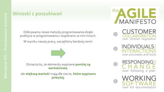 Wnioski z poszukiwań
Odkrywamy nowe metody programowania dzięki
praktyce w programowaniu i wspieraniu w nim innych.
W wyniku naszej pracy, zaczęliśmy bardziej cenić:
Oznacza to, że elementy wypisane poniżej są
wartościowe,
ale większą wartość mają dla nas te, które wypisano
powyżej.
WdrożenieEPL–Poszukiwaniewzorców
 