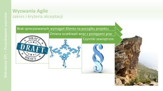 Wyzwania Agile
zakres i kryteria akceptacji
Brak sprecyzowanych wymagań Klienta na początku projektu
Zmiana oczekiwań wraz z postępami prac
Czynniki zewnętrzne
WdrożenieEPL–Poszukiwaniewzorców
 
