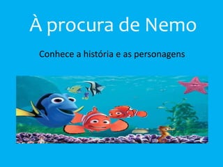 À procura de Nemo
Conhece a história e as personagens
 