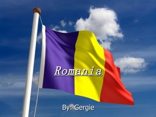 Romania By: Gergie  