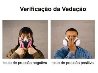 Verificação da Vedação
teste de pressão negativa teste de pressão positiva
 