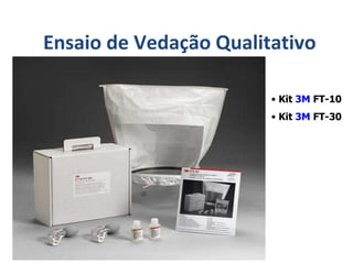 Ensaio de Vedação Qualitativo
• Kit 3M FT-10
• Kit 3M FT-30
 