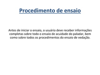 Antes de iniciar o ensaio, o usuário deve receber informações
completas sobre todo o ensaio de acuidade do paladar, bem
como sobre todos os procedimentos do ensaio de vedação.
Procedimento de ensaio
 