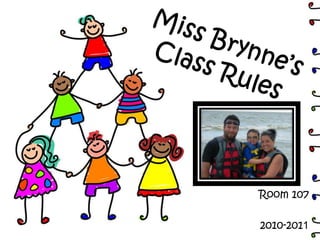 Miss Brynne’sClass Rules Room 107 2010-2011 