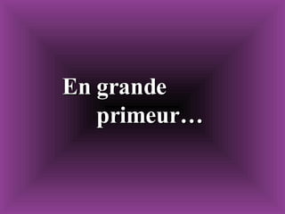 En grande primeur…