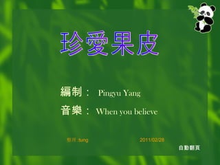 珍愛果皮 編制：   Pingyu Yang 音樂： When you believe 整理 :tung  2011/02/28 自動翻頁 