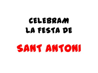 CELEBRAM
LA FESTA DE

SANT ANTONI

 