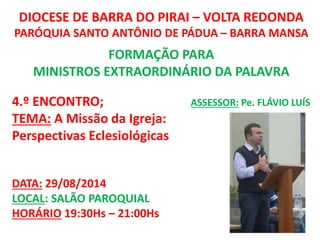 DIOCESE DE BARRA DO PIRAI – VOLTA REDONDA 
PARÓQUIA SANTO ANTÔNIO DE PÁDUA – BARRA MANSA 
FORMAÇÃO PARA 
MINISTROS EXTRAOR...