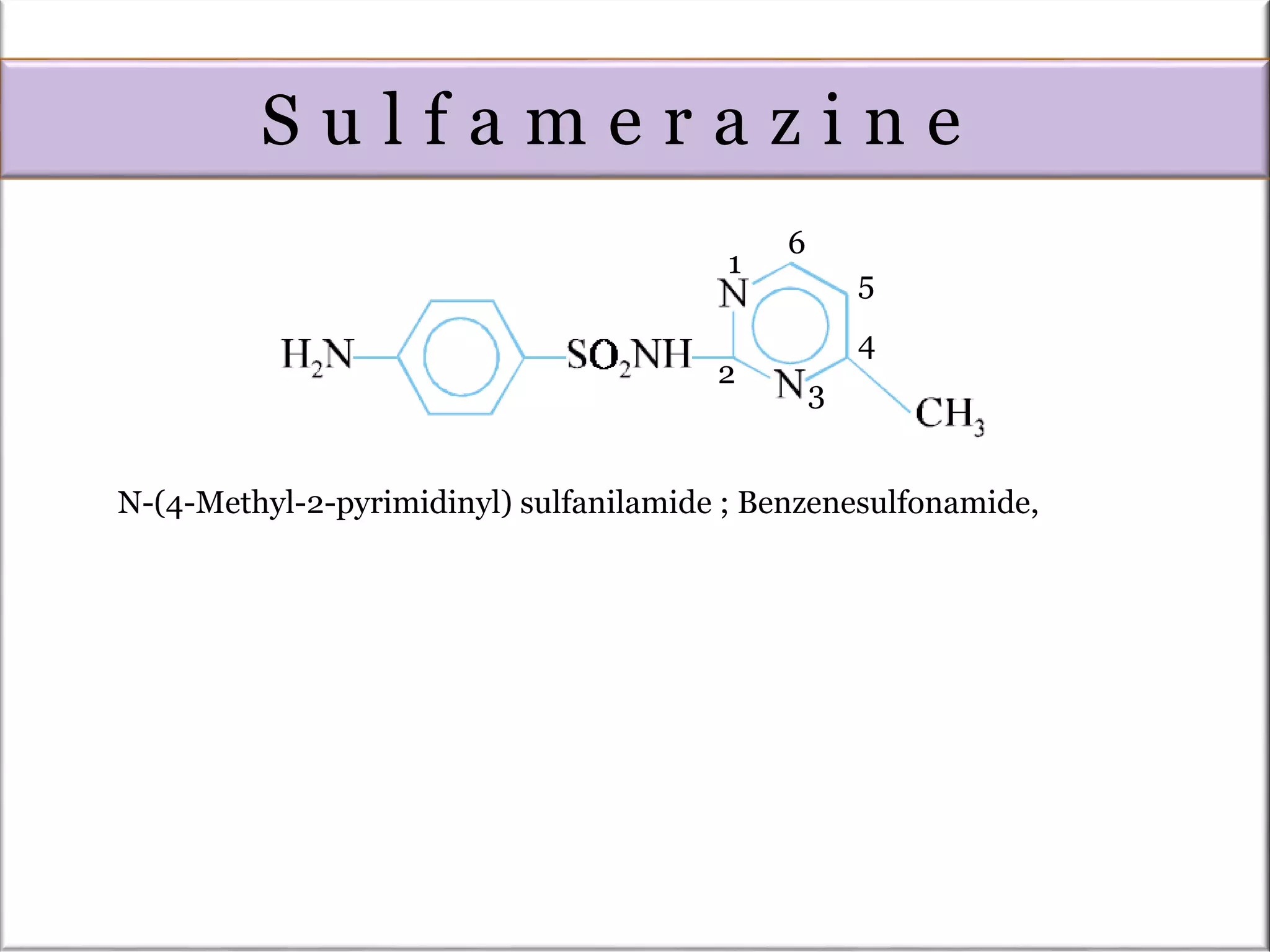 N-(4-Methyl-2-pyrimidinyl) sulfanilamide ; Benzenesulfonamide,
1
2
3
4
5
6
S u l f a m e r a z i n e
 