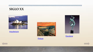 SIGLO XX
Arquitectura
Pintura
Escultura
 