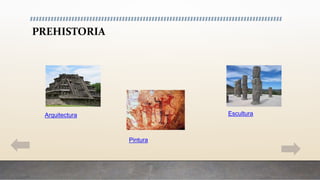 PREHISTORIA
Arquitectura
Pintura
Escultura
 