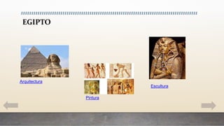 EGIPTO
Arquitectura
Pintura
Escultura
 