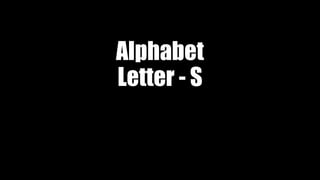 Alphabet
Letter - S
 