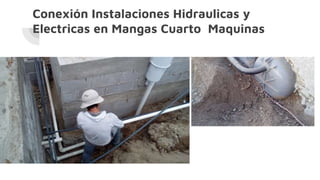 Conexión Instalaciones Hidraulicas y
Electricas en Mangas Cuarto Maquinas
 