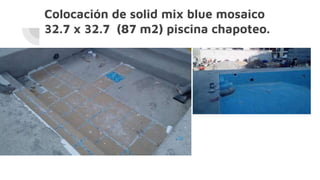 Colocación de solid mix blue mosaico
32.7 x 32.7 (87 m2) piscina chapoteo.
 