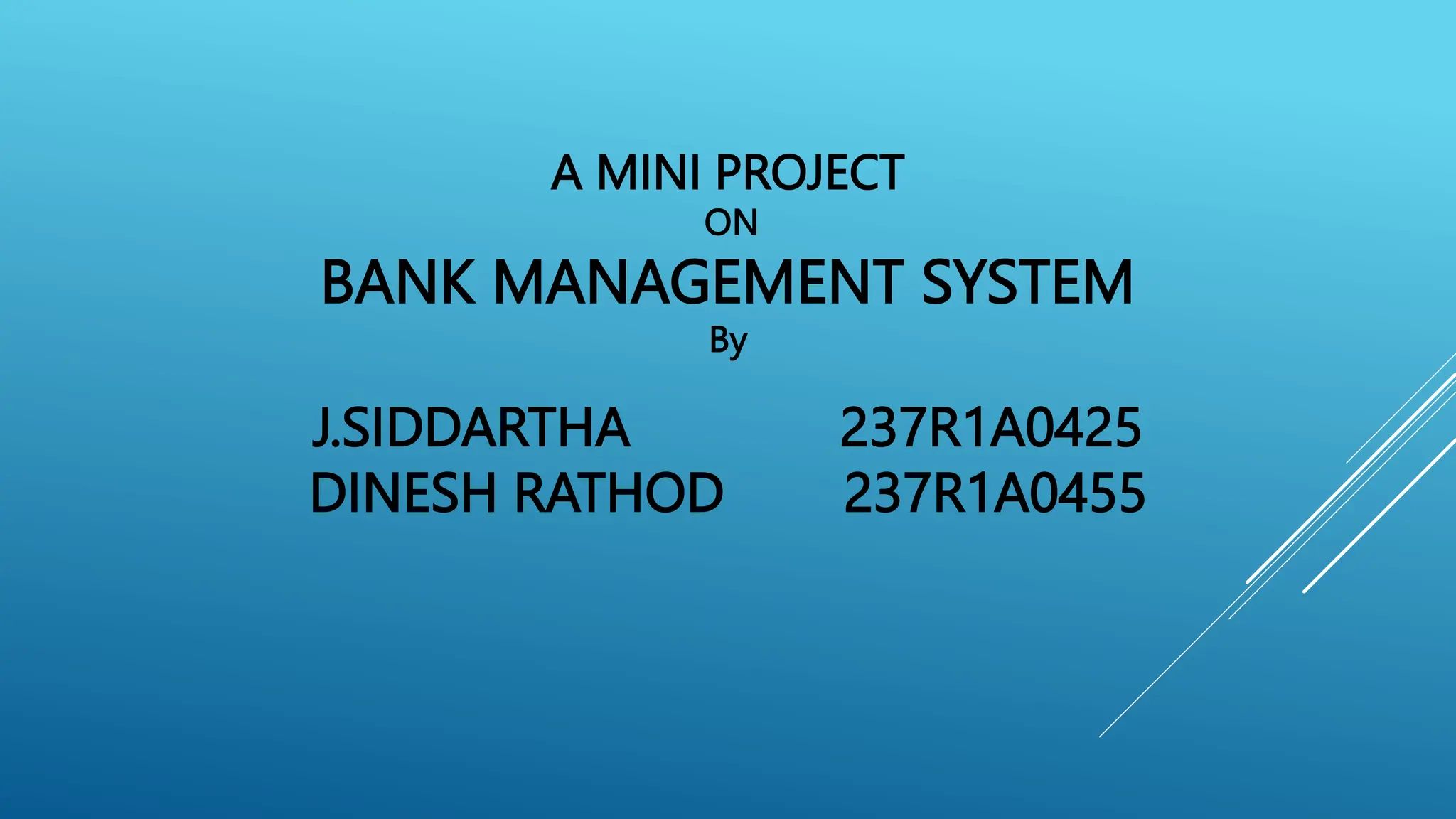 A MINI PROJECT
ON
BANK MANAGEMENT SYSTEM
By
J.SIDDARTHA 237R1A0425
DINESH RATHOD 237R1A0455
 