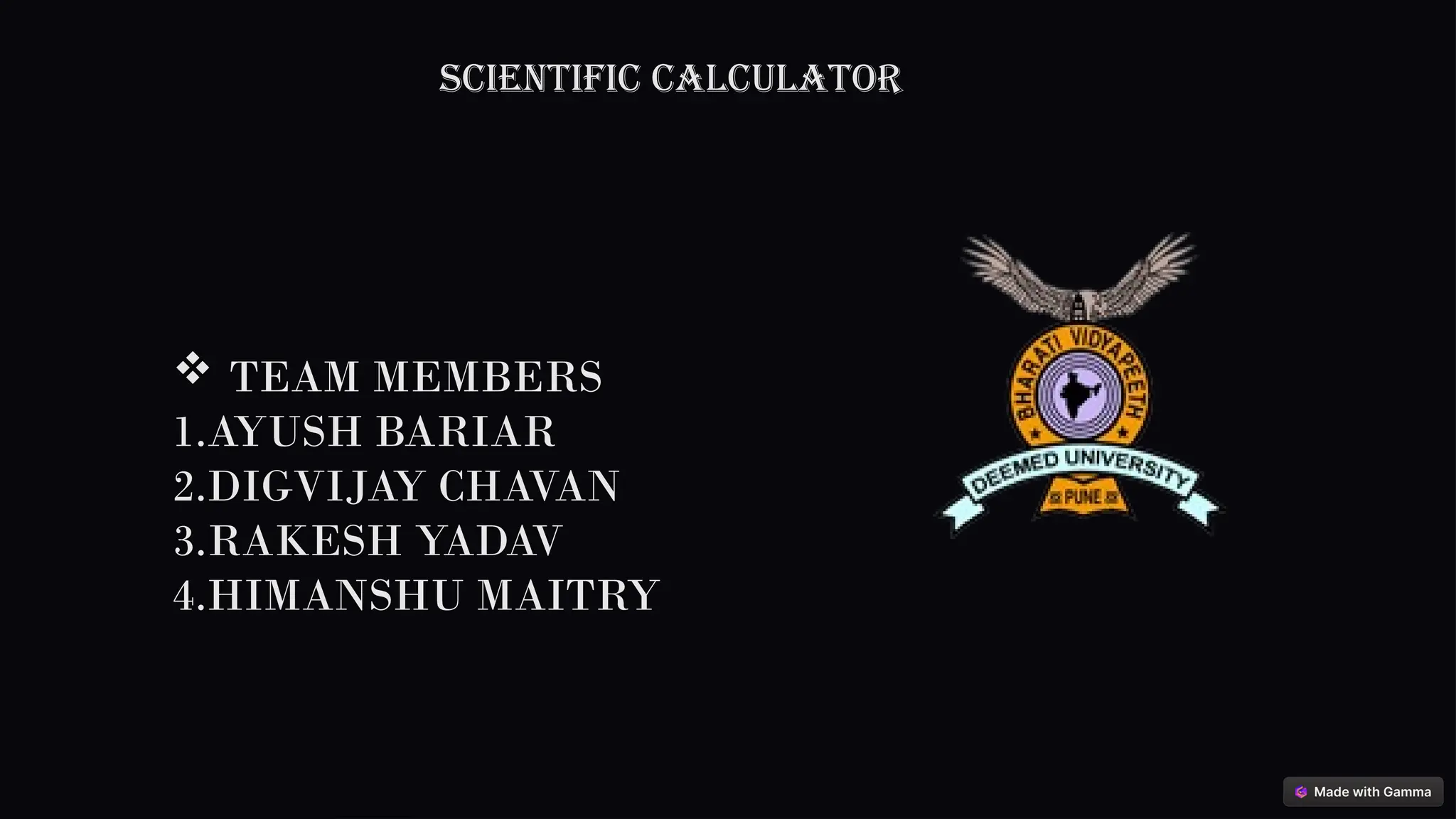 Scientific calculator
 TEAM MEMBERS
1.AYUSH BARIAR
2.DIGVIJAY CHAVAN
3.RAKESH YADAV
4.HIMANSHU MAITRY
 