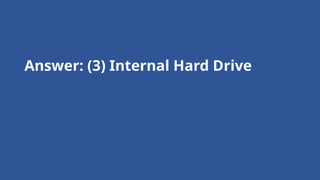 Answer: (3) Internal Hard Drive
 