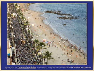 Quem fala em  Carnaval na Bahia , com certeza se refere ao concorridíssimo  Carnaval de Salvador . 