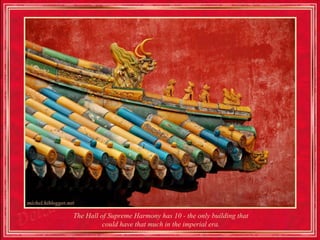 The Hall of Supreme Harmony has 10 - the only building that
          could have that much in the imperial era.
 