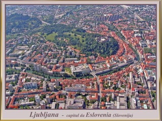Ljubljana - capital da Eslovenia (Slovenija)
 