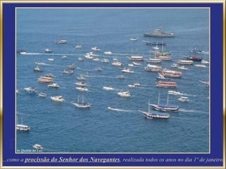 ...como a procissão do Senhor dos Navegantes, realizada todos os anos no dia 1º de janeiro.
 