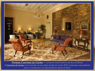 Pestana Convento do Carmo – o primeiro hotel histórico de luxo do Brasil.
O Convento do Carmo está instalado em um antigo prédio do século XVII, restaurado especialmente
                   para se transformar em uma fantástica opção de Hotel.
 