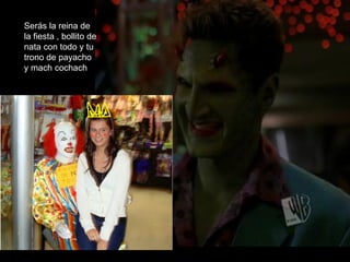 Serás la reina de la fiesta , bollito de nata con todo y tu trono de payacho y mach cochach 
