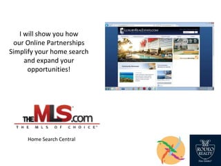 I will show you how
our Online Partnerships
Simplify your home search
and expand your
opportunities!
Home Search Central
 